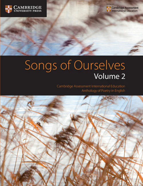 SONGS OF OURSELVES: CAMBRIDGE ASSESSMENT INTERNATIONAL EDUCATION ANTHOLOGY OF POETRY IN ENGLISH